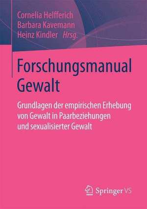 Forschungsmanual Gewalt: Grundlagen der empirischen Erhebung von Gewalt in Paarbeziehungen und sexualisierter Gewalt de Cornelia Helfferich