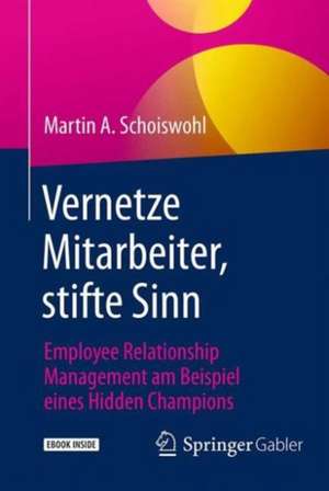 Vernetze Mitarbeiter, stifte Sinn: Employee Relationship Management am Beispiel eines Hidden Champions de Martin A. Schoiswohl