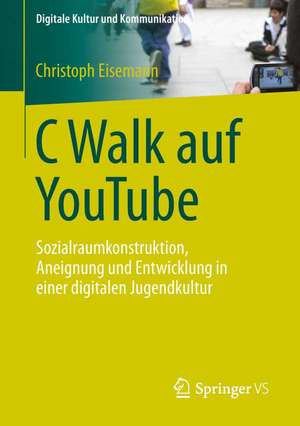 C Walk auf YouTube: Sozialraumkonstruktion, Aneignung und Entwicklung in einer digitalen Jugendkultur de Christoph Eisemann