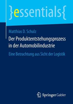 Der Produktentstehungsprozess in der Automobilindustrie: Eine Betrachtung aus Sicht der Logistik de Matthias D. Schulz