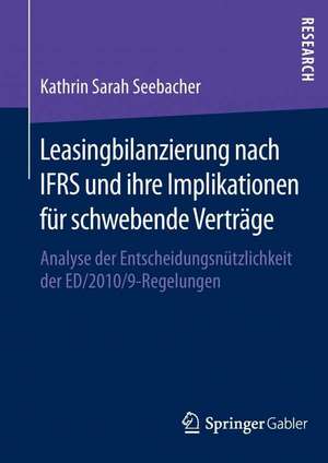 Leasingbilanzierung nach IFRS und ihre Implikationen für schwebende Verträge: Analyse der Entscheidungsnützlichkeit der ED/2010/9-Regelungen de Kathrin Seebacher