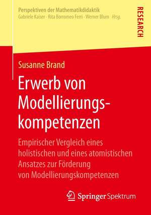 Erwerb von Modellierungskompetenzen: Empirischer Vergleich eines holistischen und eines atomistischen Ansatzes zur Förderung von Modellierungskompetenzen de Susanne Brand