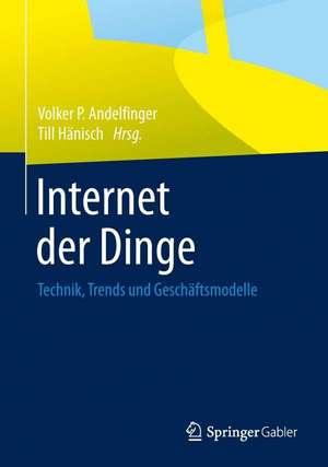 Internet der Dinge: Technik, Trends und Geschäftsmodelle de Volker P. Andelfinger