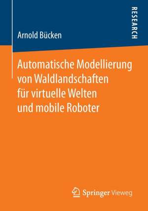 Automatische Modellierung von Waldlandschaften für virtuelle Welten und mobile Roboter de Arnold Bücken