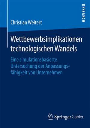 Wettbewerbsimplikationen technologischen Wandels: Eine simulationsbasierte Untersuchung der Anpassungsfähigkeit von Unternehmen de Christian Weitert