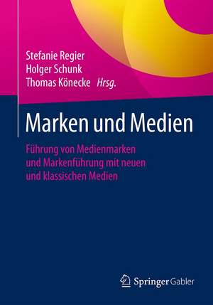 Marken und Medien: Führung von Medienmarken und Markenführung mit neuen und klassischen Medien de Stefanie Regier