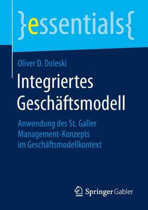 Integriertes Geschäftsmodell: Anwendung des St. Galler Management-Konzepts im Geschäftsmodellkontext de Oliver D. Doleski