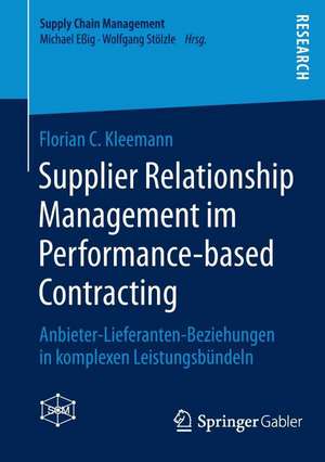 Supplier Relationship Management im Performance-based Contracting: Anbieter-Lieferanten-Beziehungen in komplexen Leistungsbündeln de Florian C. Kleemann