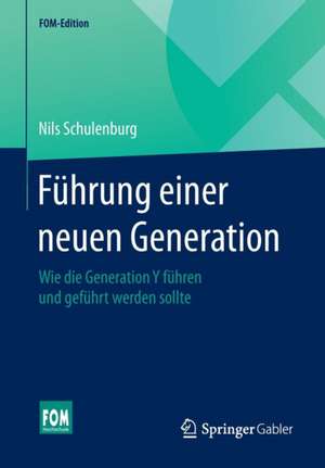 Führung einer neuen Generation: Wie die Generation Y führen und geführt werden sollte de Nils Schulenburg