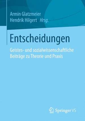 Entscheidungen: Geistes- und sozialwissenschaftliche Beiträge zu Theorie und Praxis de Armin Glatzmeier