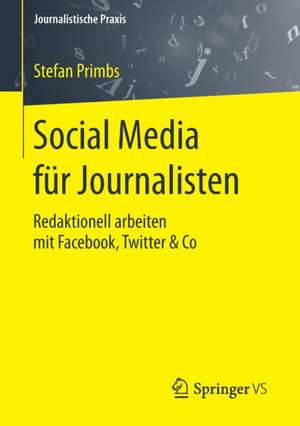 Social Media für Journalisten: Redaktionell arbeiten mit Facebook, Twitter & Co de Stefan Primbs