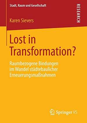 Lost in Transformation?: Raumbezogene Bindungen im Wandel städtebaulicher Erneuerungsmaßnahmen de Karen Sievers