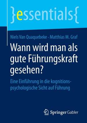 Wann wird man als gute Führungskraft gesehen?: Eine Einführung in die kognitionspsychologische Sicht auf Führung de Niels Van van Quaquebeke