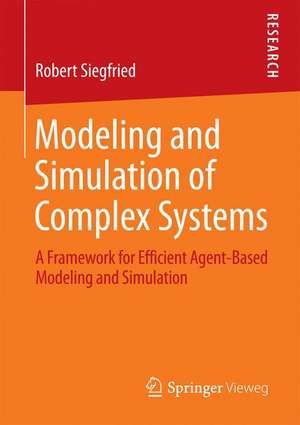 Modeling and Simulation of Complex Systems: A Framework for Efficient Agent-Based Modeling and Simulation de Robert Siegfried