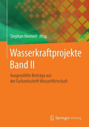 Wasserkraftprojekte Band II: Ausgewählte Beiträge aus der Fachzeitschrift WasserWirtschaft de Stephan Heimerl