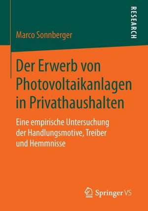 Der Erwerb von Photovoltaikanlagen in Privathaushalten: Eine empirische Untersuchung der Handlungsmotive, Treiber und Hemmnisse de Marco Sonnberger