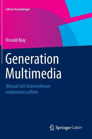 Generation Multimedia: Worauf sich Unternehmen vorbereiten sollten de Ronald May