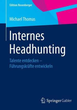 Internes Headhunting: Talente entdecken – Führungskräfte entwickeln de Michael Thomas