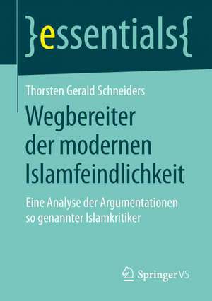 Wegbereiter der modernen Islamfeindlichkeit: Eine Analyse der Argumentationen so genannter Islamkritiker de Thorsten Gerald Schneiders