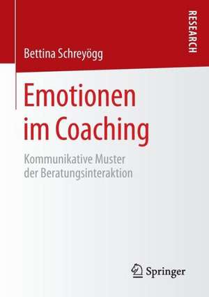 Emotionen im Coaching: Kommunikative Muster der Beratungsinteraktion de Bettina Schreyögg