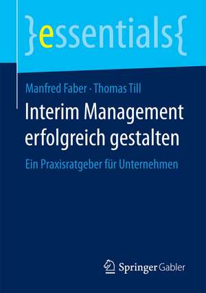 Interim Management erfolgreich gestalten: Ein Praxisratgeber für Unternehmen de Manfred Faber