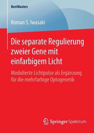 Die separate Regulierung zweier Gene mit einfarbigem Licht: Modulierte Lichtpulse als Ergänzung für die mehrfarbige Optogenetik de Roman S. Iwasaki