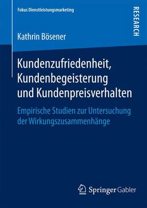 Kundenzufriedenheit, Kundenbegeisterung und Kundenpreisverhalten: Empirische Studien zur Untersuchung der Wirkungszusammenhänge de Kathrin Bösener