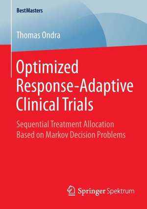 Optimized Response-Adaptive Clinical Trials: Sequential Treatment Allocation Based on Markov Decision Problems de Thomas Ondra