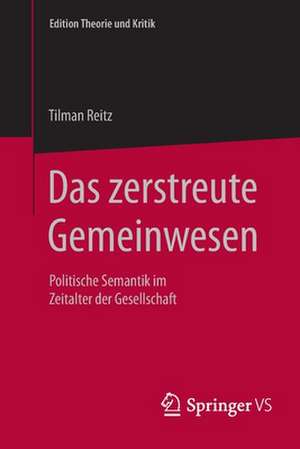 Das zerstreute Gemeinwesen: Politische Semantik im Zeitalter der Gesellschaft de Tilman Reitz