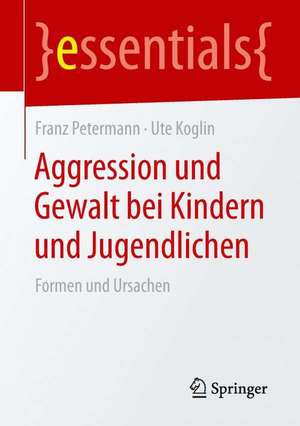 Aggression und Gewalt bei Kindern und Jugendlichen: Formen und Ursachen de Franz Petermann