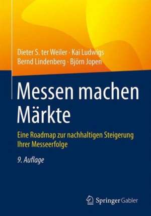 Messen machen Märkte: Eine Roadmap zur nachhaltigen Steigerung Ihrer Messeerfolge de Dieter S. Weiler