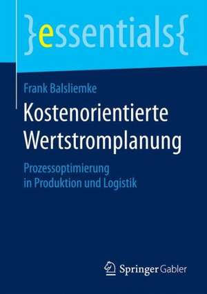 Kostenorientierte Wertstromplanung: Prozessoptimierung in Produktion und Logistik de Frank Balsliemke