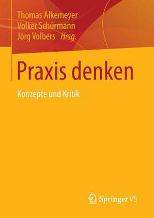 Praxis denken: Konzepte und Kritik de Thomas Alkemeyer