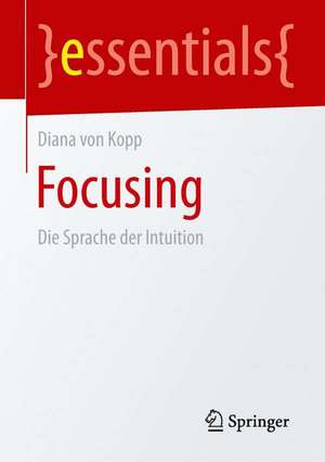 Focusing: Die Sprache der Intuition de Diana von Kopp