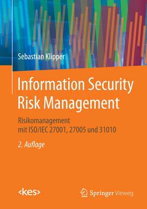 Information Security Risk Management: Risikomanagement mit ISO/IEC 27001, 27005 und 31010 de Sebastian Klipper