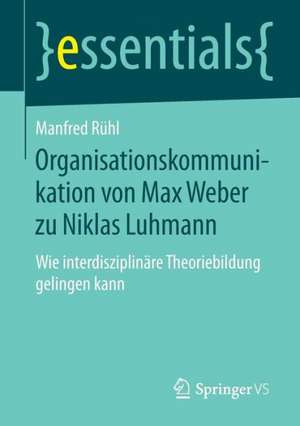 Organisationskommunikation von Max Weber zu Niklas Luhmann: Wie interdisziplinäre Theoriebildung gelingen kann de Manfred Rühl