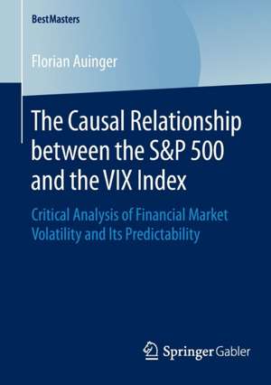 The Causal Relationship between the S&P 500 and the VIX Index: Critical Analysis of Financial Market Volatility and Its Predictability de Florian Auinger