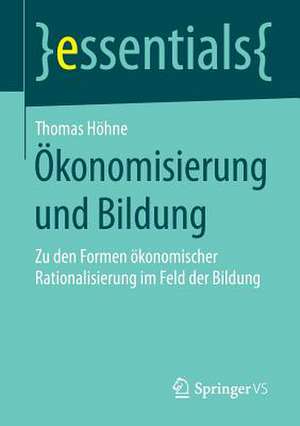 Ökonomisierung und Bildung: Zu den Formen ökonomischer Rationalisierung im Feld der Bildung de Thomas Höhne