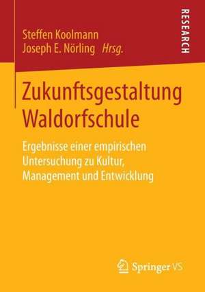 Zukunftsgestaltung Waldorfschule: Ergebnisse einer empirischen Untersuchung zu Kultur, Management und Entwicklung de Steffen Koolmann