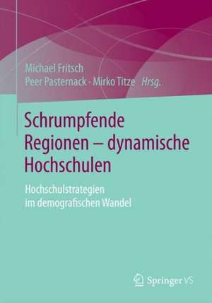 Schrumpfende Regionen - dynamische Hochschulen: Hochschulstrategien im demografischen Wandel de Michael Fritsch