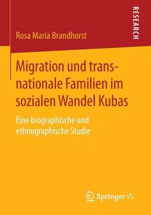 Migration und transnationale Familien im sozialen Wandel Kubas: Eine biographische und ethnographische Studie de Rosa María Brandhorst