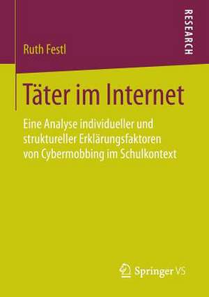 Täter im Internet: Eine Analyse individueller und struktureller Erklärungsfaktoren von Cybermobbing im Schulkontext de Ruth Festl