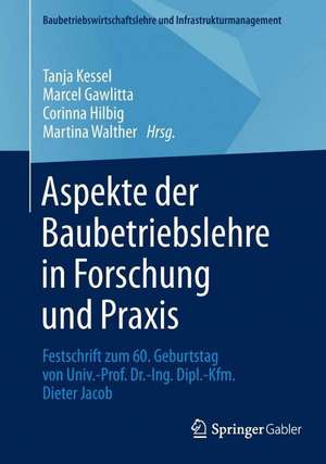 Aspekte der Baubetriebslehre in Forschung und Praxis: Festschrift zum 60. Geburtstag von Univ.-Prof. Dr.-Ing. Dipl.-Kfm. Dieter Jacob de Tanja Kessel