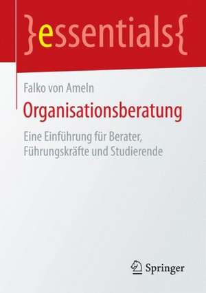 Organisationsberatung: Eine Einführung für Berater, Führungskräfte und Studierende de Falko von Ameln