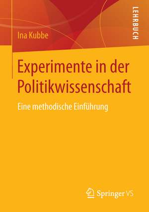 Experimente in der Politikwissenschaft: Eine methodische Einführung de Ina Kubbe