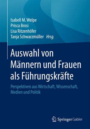 Auswahl von Männern und Frauen als Führungskräfte: Perspektiven aus Wirtschaft, Wissenschaft, Medien und Politik de Isabell M. Welpe