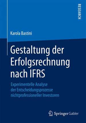 Gestaltung der Erfolgsrechnung nach IFRS: Experimentelle Analyse der Entscheidungsprozesse nichtprofessioneller Investoren de Karola Bastini