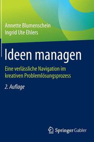 Ideen managen: Eine verlässliche Navigation im kreativen Problemlösungsprozess de Annette Blumenschein