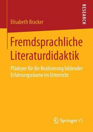 Fremdsprachliche Literaturdidaktik: Plädoyer für die Realisierung bildender Erfahrungsräume im Unterricht de Elisabeth Bracker