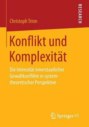 Konflikt und Komplexität: Die Intensität innerstaatlicher Gewaltkonflikte in systemtheoretischer Perspektive de Christoph Trinn